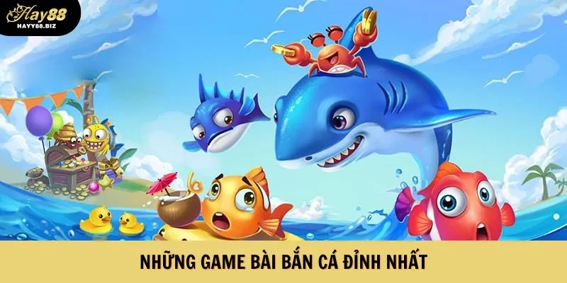 Những game bài bắn cá đỉnh nhất