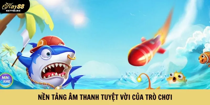 Nền tảng âm thanh tuyệt vời của trò chơi