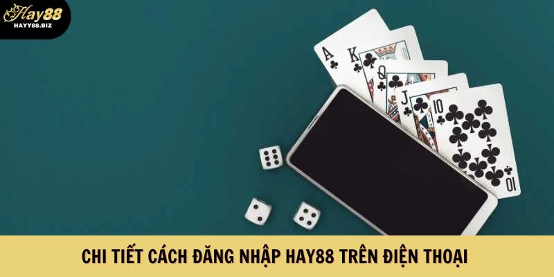 Hướng dẫn chi tiết cách đăng nhập HAY88 trên điện thoại