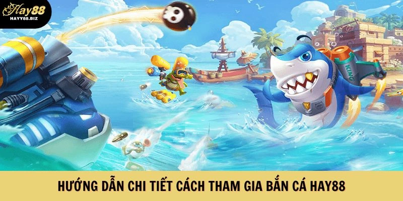 Chi tiết cách tham gia game Bắn Cá HAY88