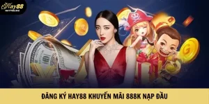 Đăng Ký Hay88 Khuyến Mãi 888K Nạp Đầu