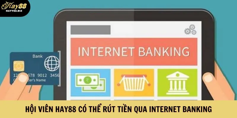 Hội viên Hay88 có thể rút tiền qua Internet banking