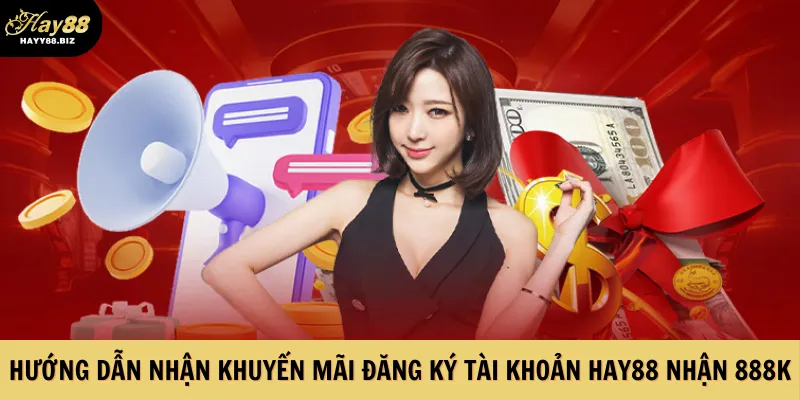 Hướng dẫn nhận khuyến mãi đăng ký tài khoản Hay88 nhận 888K