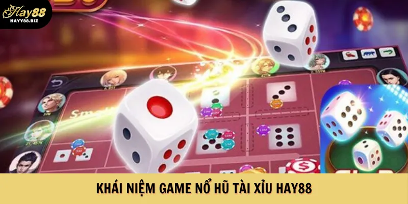 Khái niệm game nổ hũ tài xỉu Hay88