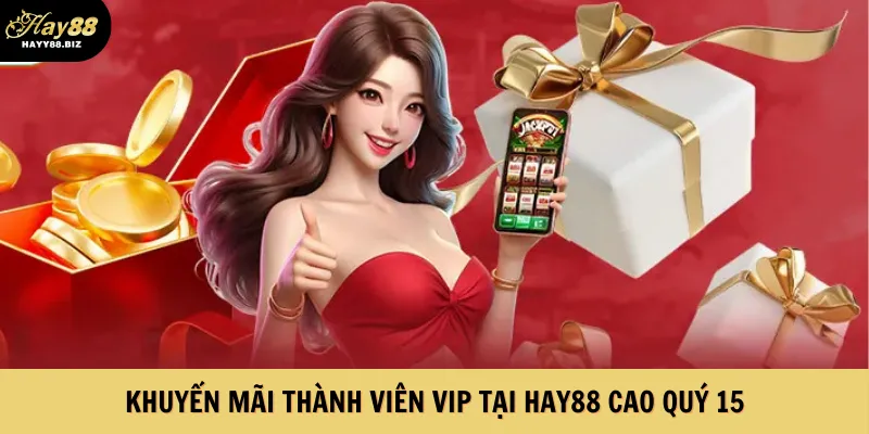 Khuyến mãi thành viên VIP tại Hay88 Cao quý 15