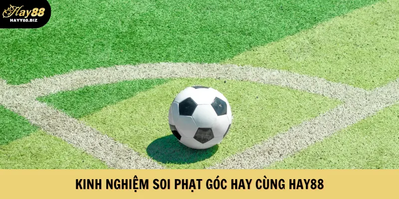 Kinh nghiệm soi phạt góc hay cùng Hay88