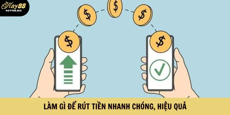 Làm gì để rút tiền nhanh chóng, hiệu quả
