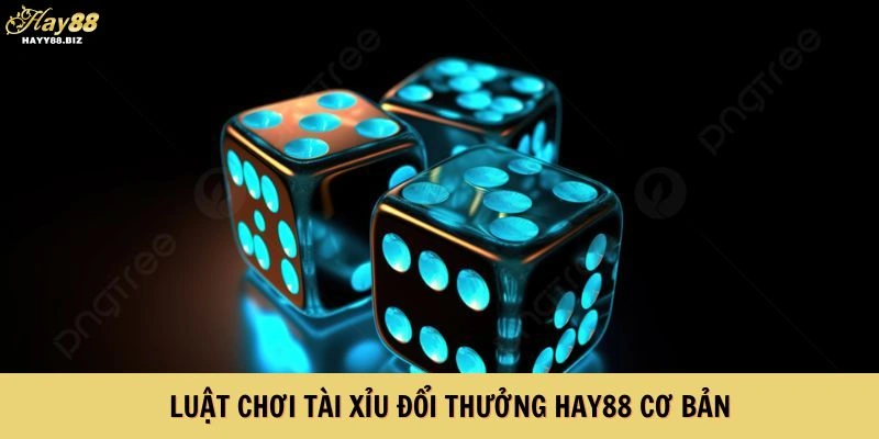 Luật chơi Tài xỉu đổi thưởng HAY88 cơ bản