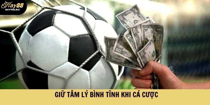 Luôn giữ tâm lý tốt khi cá cược