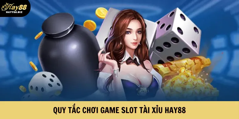Quy tắc chơi game slot tài xỉu Hay88