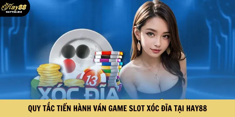 Quy tắc tiến hành ván game slot xóc đĩa tại Hay88