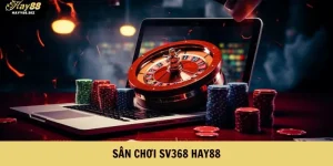 SV368 Hay88 – Cá Cược Trực Tuyến Đẳng Cấp Năm 2025