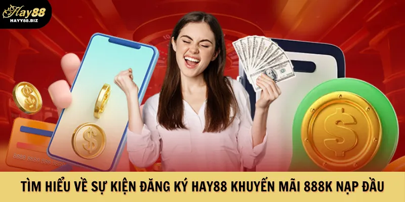Tìm hiểu về sự kiện đăng ký Hay88 khuyến mãi 888K nạp đầu