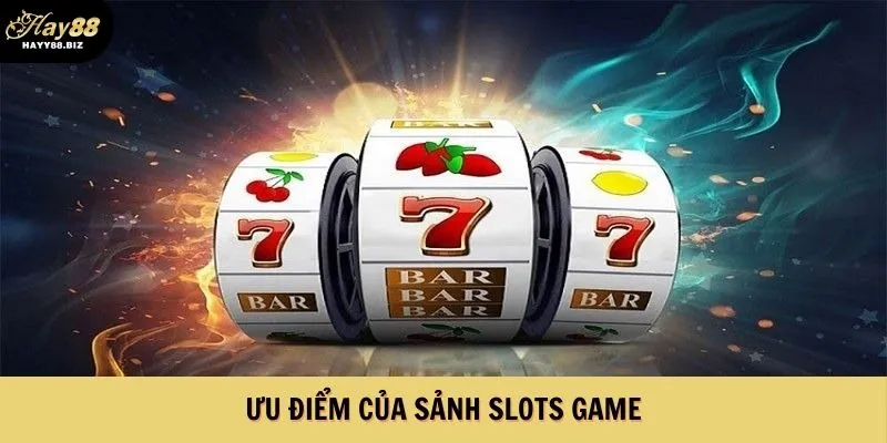 Ưu điểm nổi bật của sảnh nổ hũ HAY88